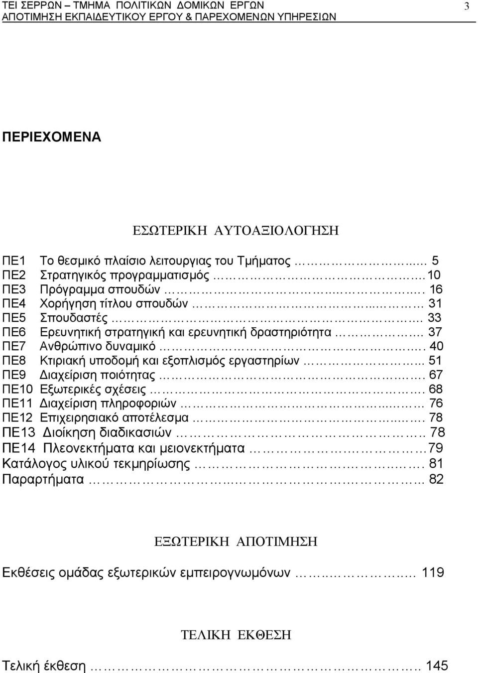 . 40 ΠΕ8 Κτιριακή υποδοµή και εξοπλισµός εργαστηρίων... 51 ΠΕ9 ιαχείριση ποιότητας.. 67 ΠΕ10 Εξωτερικές σχέσεις. 68 ΠΕ11 ιαχείριση πληροφοριών... 76 ΠΕ12 Επιχειρησιακό αποτέλεσµα.