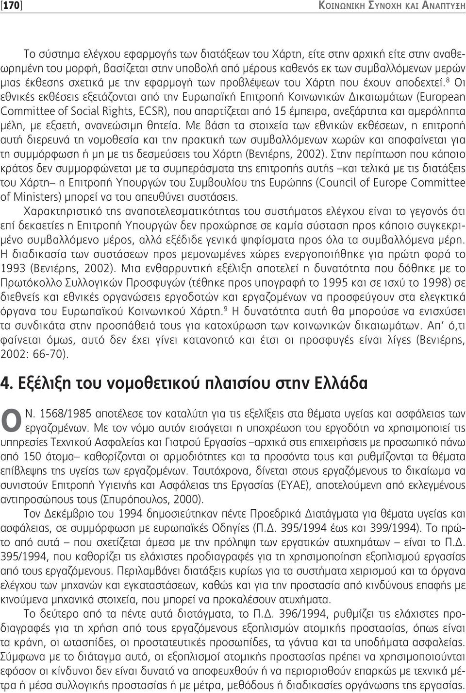 8 Οι εθνικές εκθέσεις εξετάζονται από την Ευρωπαϊκή Επιτροπή Κοινωνικών Δικαιωμάτων (European Committee of Social Rights, ECSR), που απαρτίζεται από 15 έμπειρα, ανεξάρτητα και αμερόληπτα μέλη, με