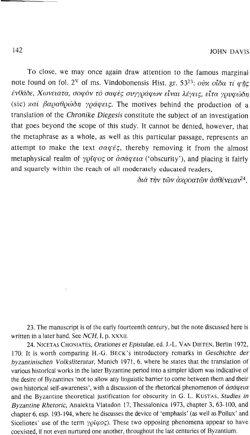 The motives behind the production of a translation of the Chronike Diegesis constitute the subject of an investigation that goes beyond the scope of this study.