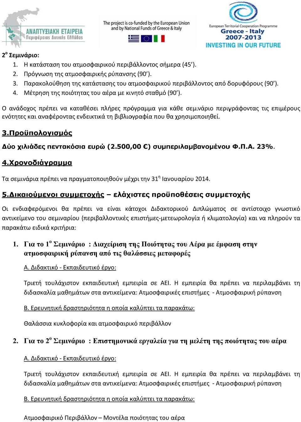 Ο ανάδοχος πρέπει να καταθέσει πλήρες πρόγραμμα για κάθε σεμινάριο περιγράφοντας τις τ επιμέρους ενότητες και αναφέροντας ενδεικτικά τη βιβλιογραφία που θα χρησιμοποιηθεί. 3.