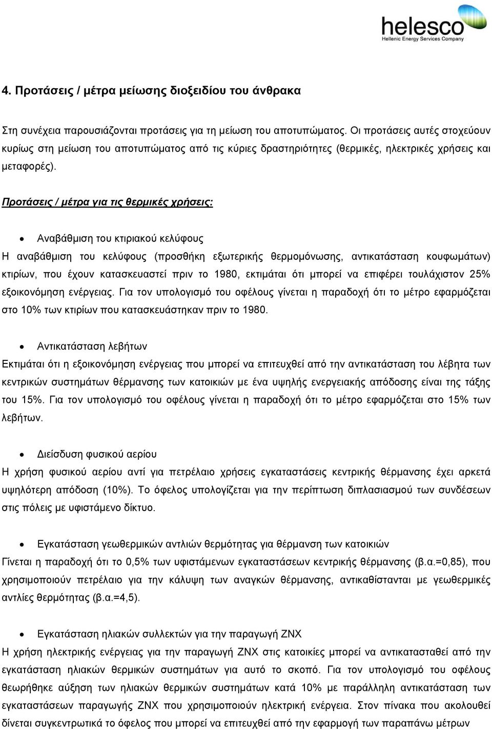 Προτάσεις / µέτρα για τις θερµικές χρήσεις: Αναβάθµιση του κτιριακού κελύφους Η αναβάθµιση του κελύφους (προσθήκη εξωτερικής θερµοµόνωσης, αντικατάσταση κουφωµάτων) κτιρίων, που έχουν κατασκευαστεί