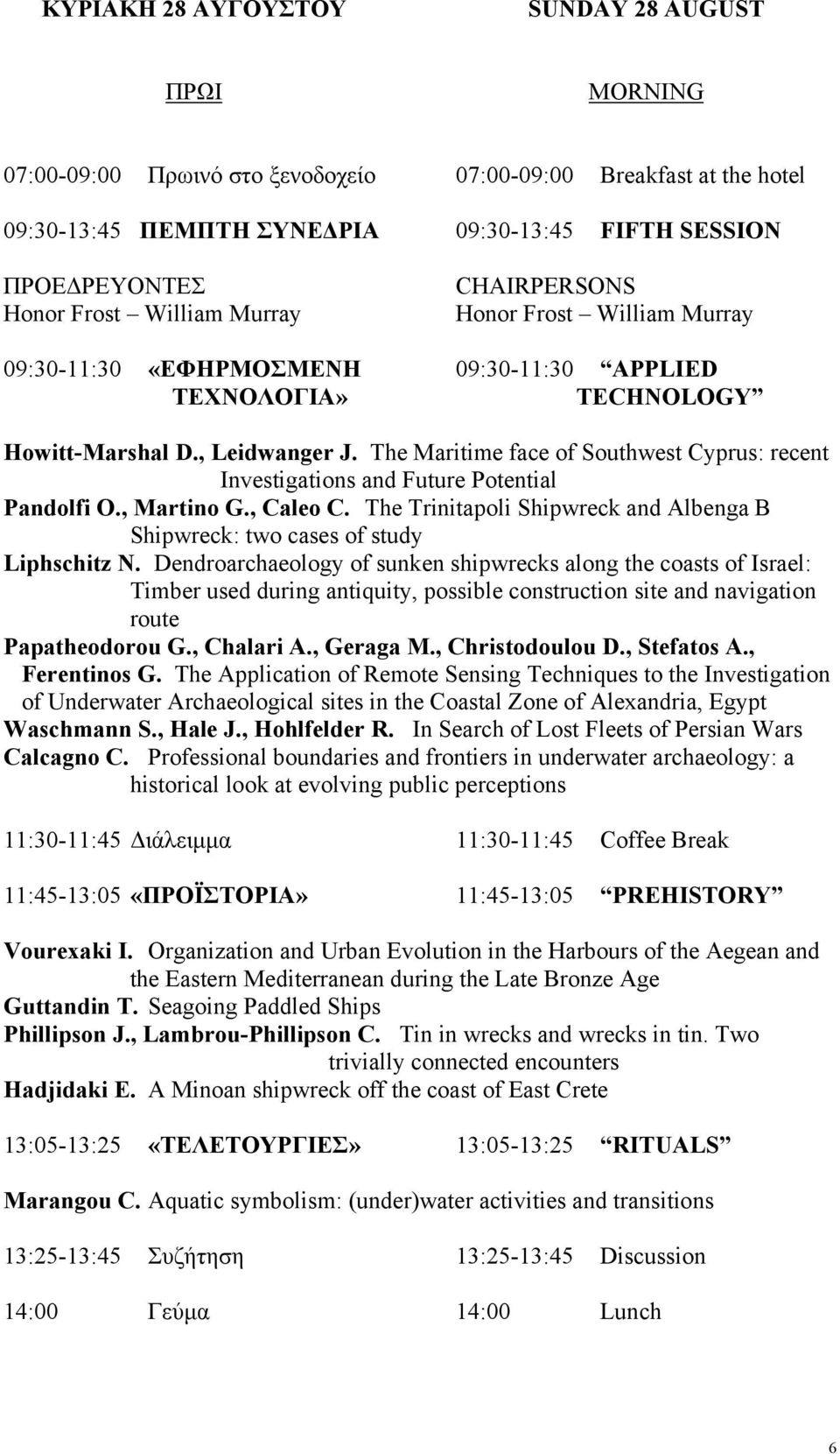 The Maritime face of Southwest Cyprus: recent Investigations and Future Potential Pandolfi O., Martino G., Caleo C. The Trinitapoli Shipwreck and Albenga B Shipwreck: two cases of study Liphschitz N.