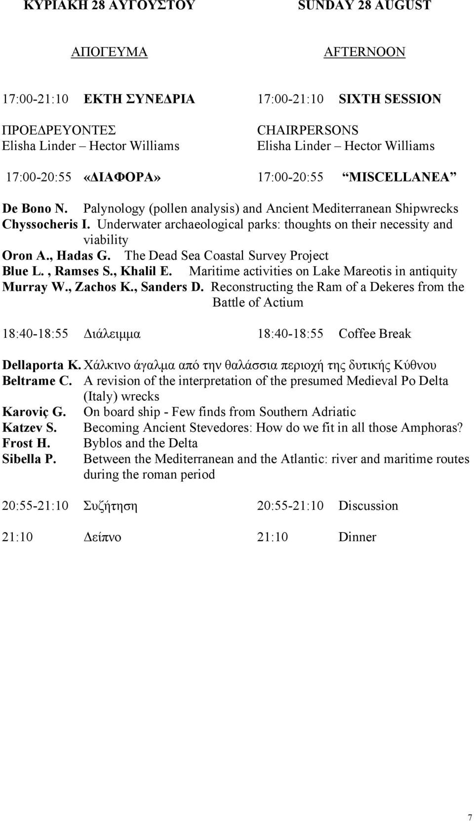 , Hadas G. The Dead Sea Coastal Survey Project Blue L., Ramses S., Khalil E. Maritime activities on Lake Mareotis in antiquity Murray W., Zachos K., Sanders D.