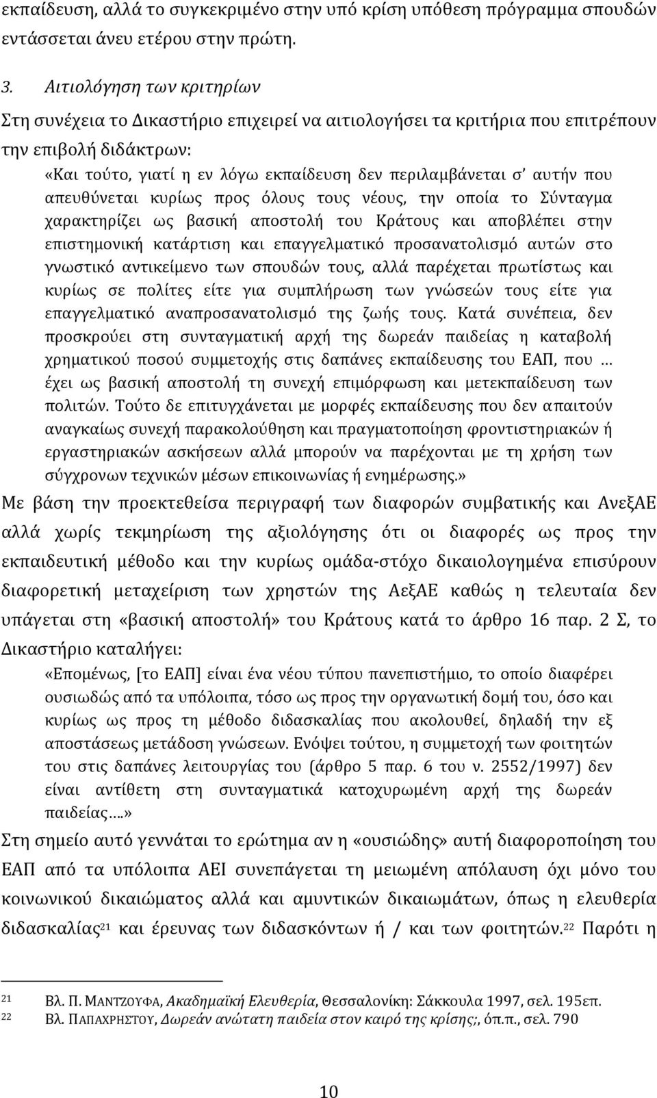 απευθύνεται κυρίως προς όλους τους νέους, την οποία το Σύνταγμα χαρακτηρίζει ως βασική αποστολή του Κράτους και αποβλέπει στην επιστημονική κατάρτιση και επαγγελματικό προσανατολισμό αυτών στο