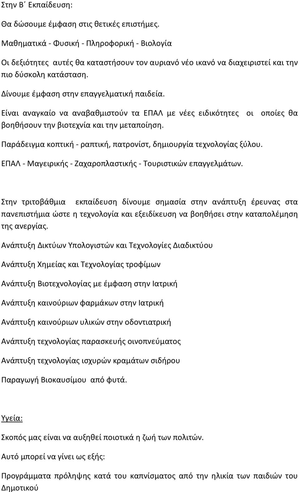 Είναι αναγκαίο να αναβαθμιστούν τα ΕΠΑΛ με νέες ειδικότητες οι οποίες θα βοηθήσουν την βιοτεχνία και την μεταποίηση. Παράδειγμα κοπτική - ραπτική, πατρονίστ, δημιουργία τεχνολογίας ξύλου.