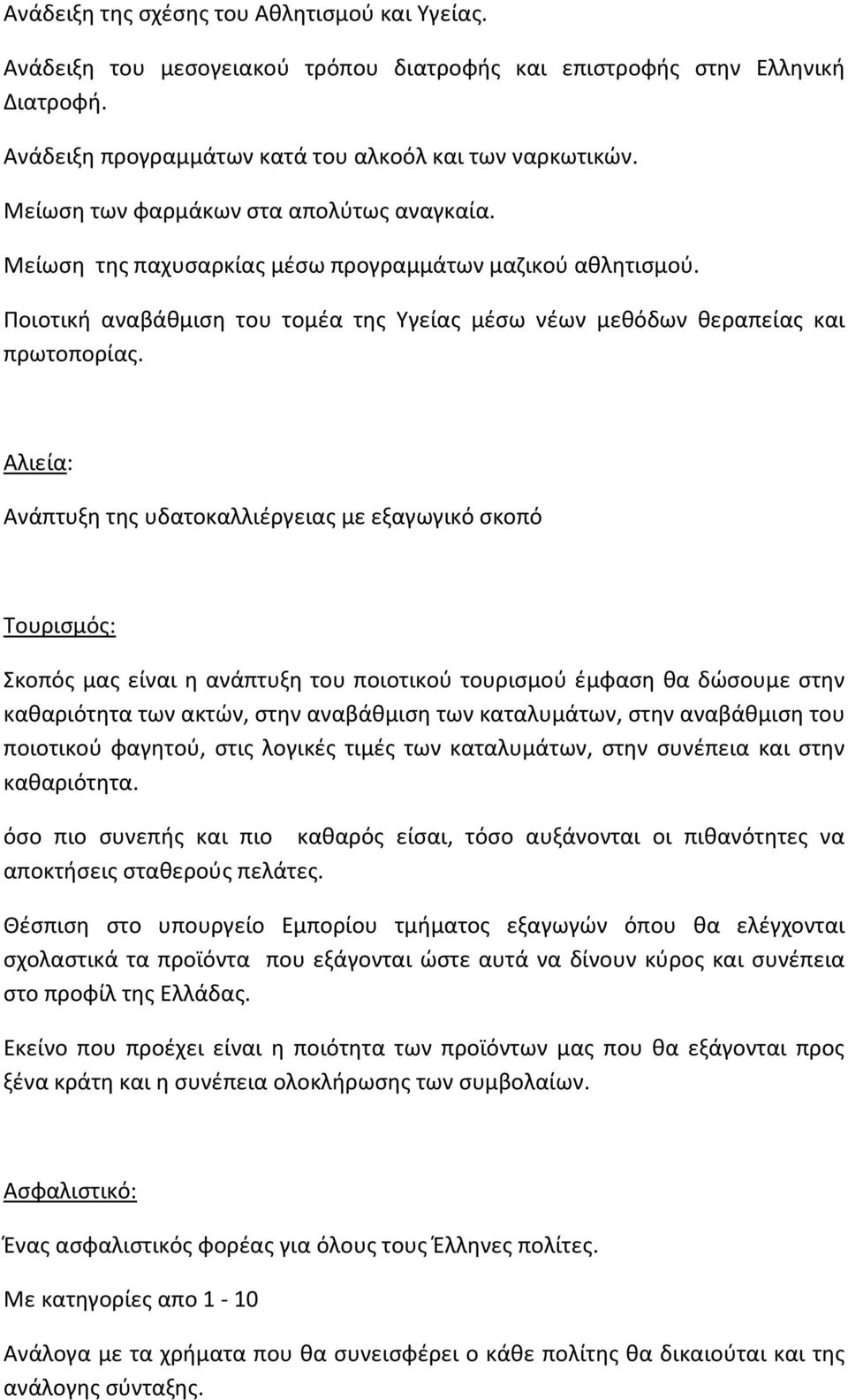 Αλιεία: Ανάπτυξη της υδατοκαλλιέργειας με εξαγωγικό σκοπό Τουρισμός: Σκοπός μας είναι η ανάπτυξη του ποιοτικού τουρισμού έμφαση θα δώσουμε στην καθαριότητα των ακτών, στην αναβάθμιση των καταλυμάτων,