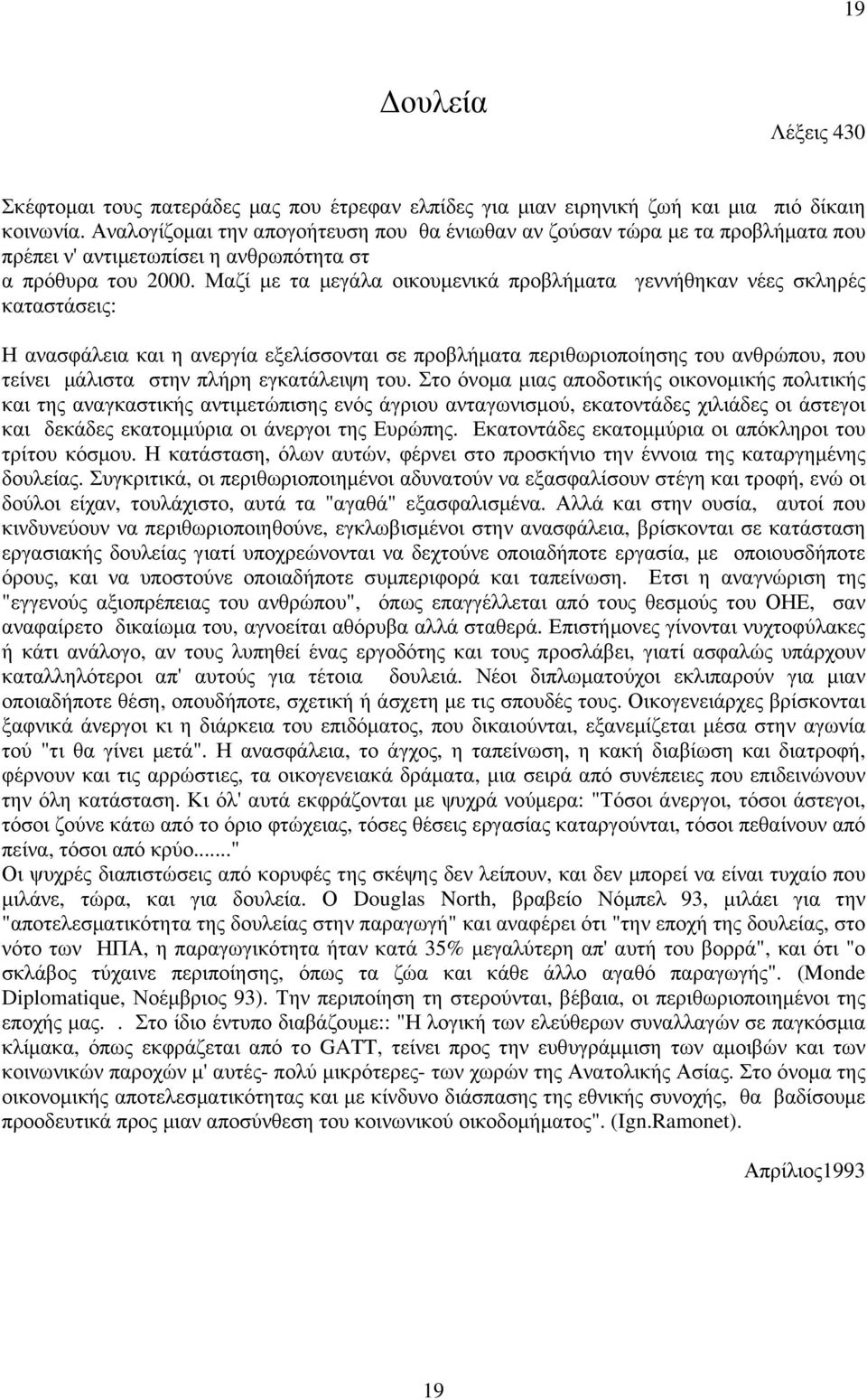 Μαζί µε τα µεγάλα οικουµενικά προβλήµατα γεννήθηκαν νέες σκληρές καταστάσεις: Η ανασφάλεια και η ανεργία εξελίσσονται σε προβλήµατα περιθωριοποίησης του ανθρώπου, που τείνει µάλιστα στην πλήρη