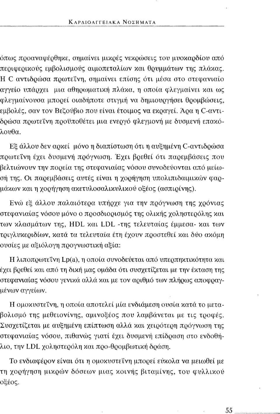 εμβολές, σαν τον Βεζούβιο που είναι έτοιμος να εκραγεί. Άρα η C-αντιδρώσα πρωτεΐνη προϋποθέτει μια ενεργό φλεγμονή με δυσμενή επακόλουθα.