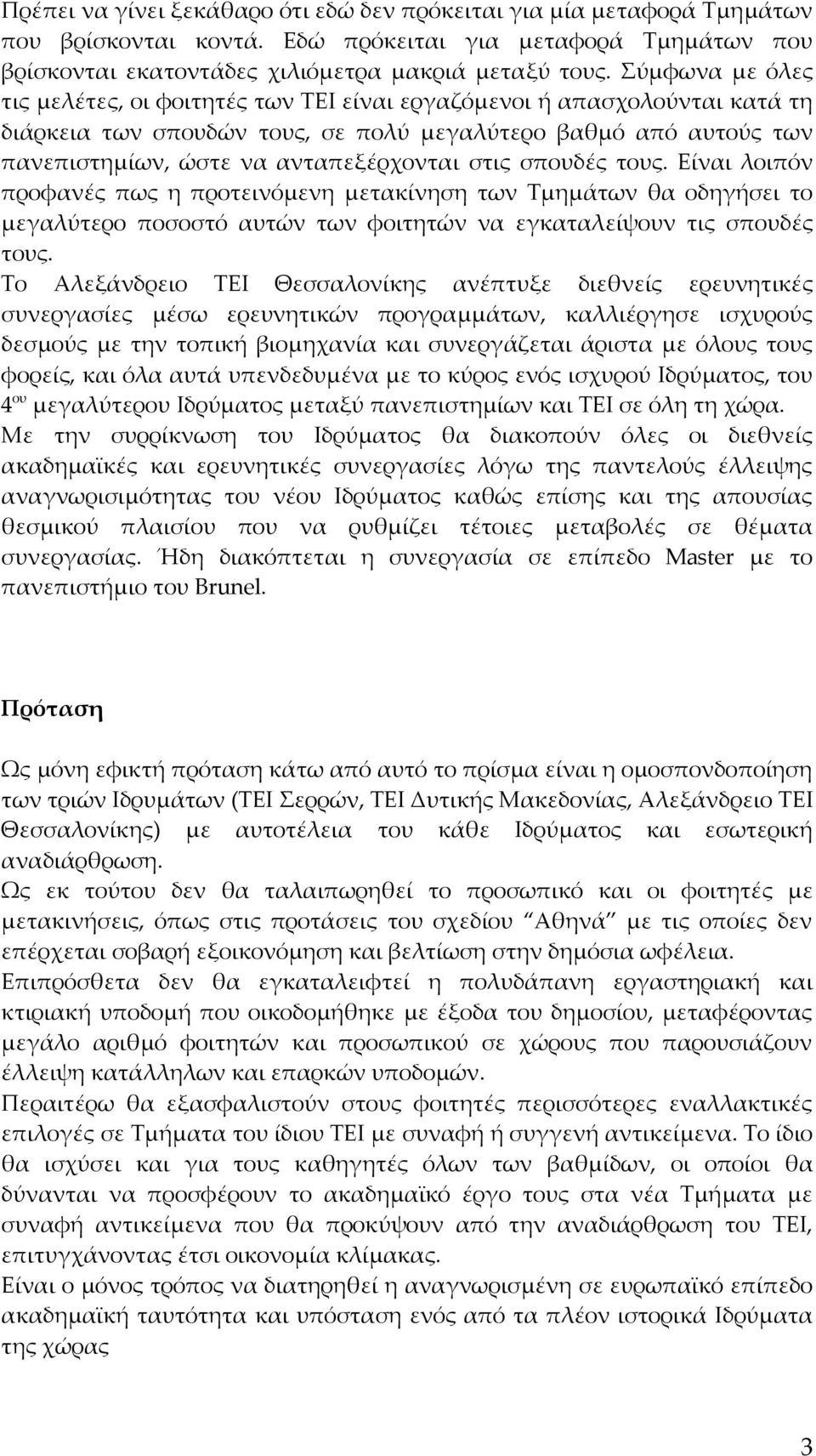 στις σπουδές τους. Είναι λοιπόν προφανές πως η προτεινόμενη μετακίνηση των Τμημάτων θα οδηγήσει το μεγαλύτερο ποσοστό αυτών των φοιτητών να εγκαταλείψουν τις σπουδές τους.