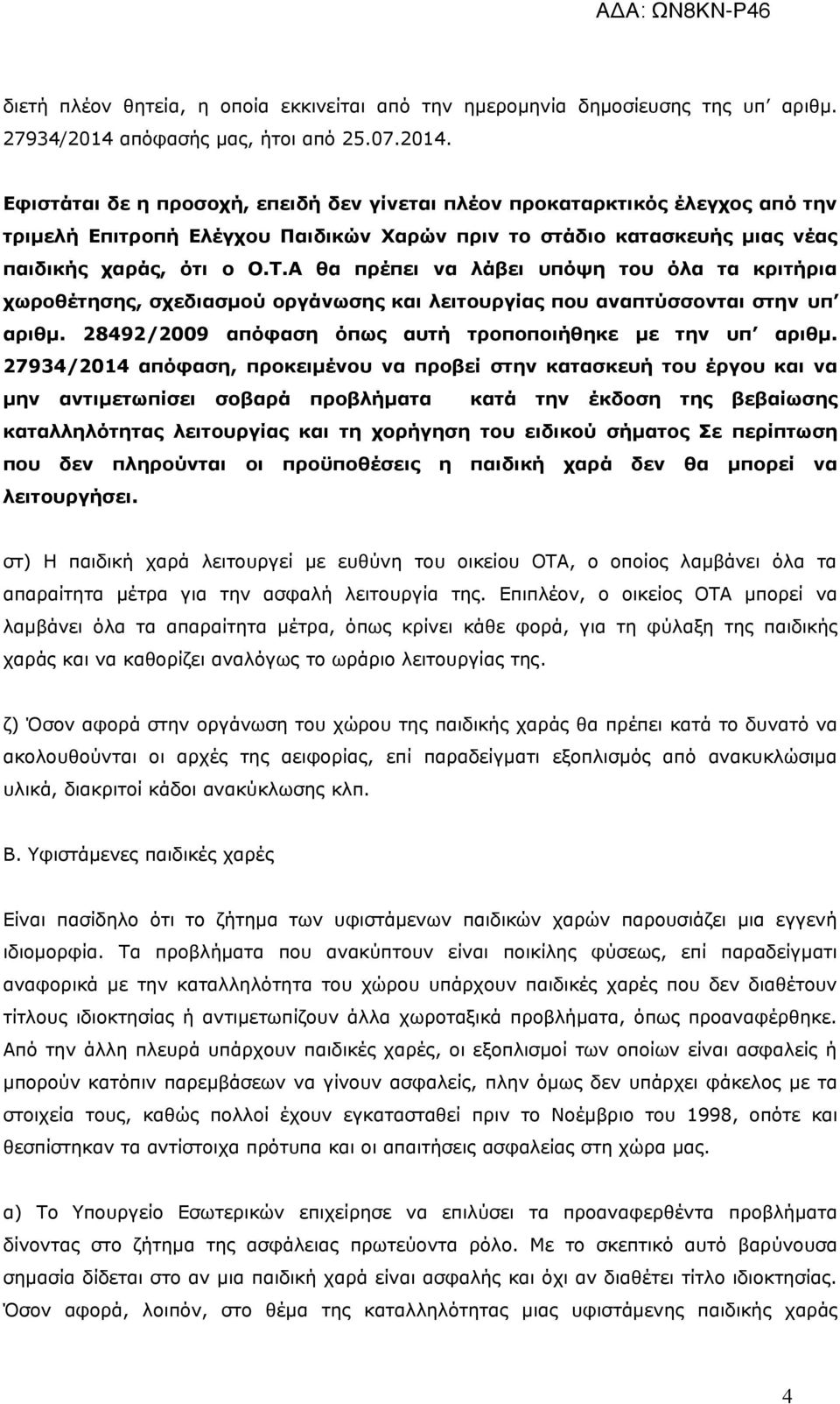 Εφιστάται δε η προσοχή, επειδή δεν γίνεται πλέον προκαταρκτικός έλεγχος από την τριμελή Επιτροπή Ελέγχου Παιδικών Χαρών πριν το στάδιο κατασκευής μιας νέας παιδικής χαράς, ότι ο Ο.Τ.