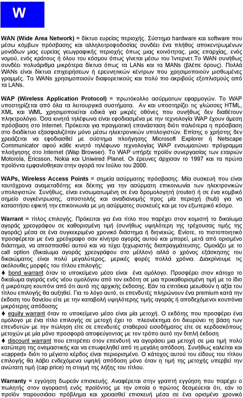 νομού, ενός κράτους ή όλου του κόσμου όπως γίνεται μέσω του Ίντερνετ.To WAN συνήθως συνδέει πολυάριθμα μικρότερα δίκτυα όπως τα LANs και τα MANs (βλέπε όρους).