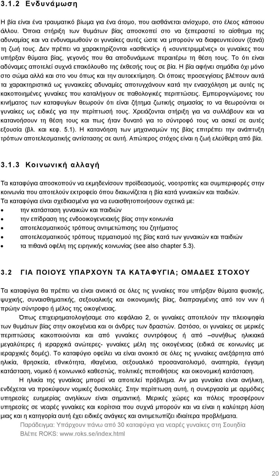 εν πρέπει να χαρακτηρίζονται «ασθενείς» ή «συντετριµµένες» οι γυναίκες που υπήρξαν θύµατα βίας, γεγονός που θα αποδυνάµωνε περαιτέρω τη θέση τους.