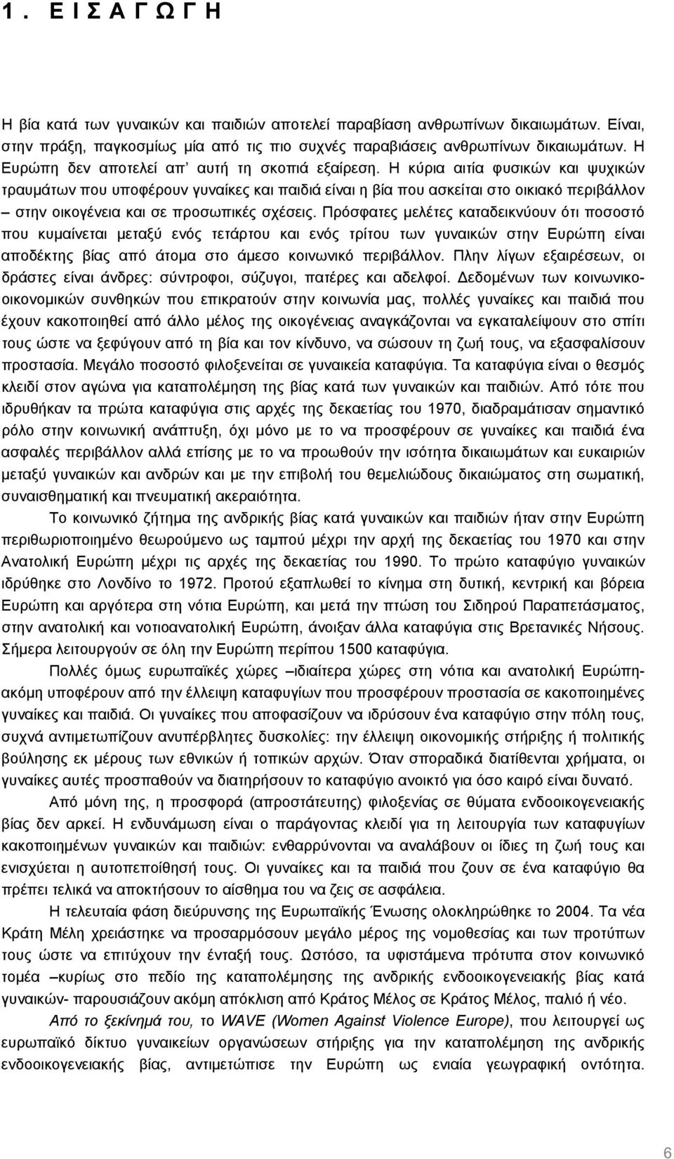 Η κύρια αιτία φυσικών και ψυχικών τραυµάτων που υποφέρουν γυναίκες και παιδιά είναι η βία που ασκείται στο οικιακό περιβάλλον στην οικογένεια και σε προσωπικές σχέσεις.