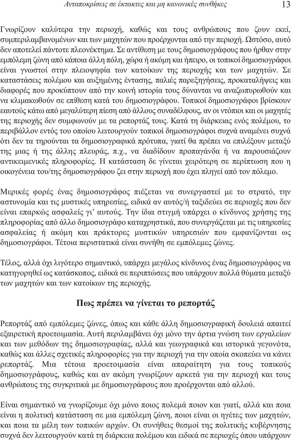 Σε αντίθεση µε τους δηµοσιογράφους που ήρθαν στην εµπόλεµη ζώνη από κάποια άλλη πόλη, χώρα ή ακόµη και ήπειρο, οι τοπικοί δηµοσιογράφοι είναι γνωστοί στην πλειοψηφία των κατοίκων της περιοχής και των