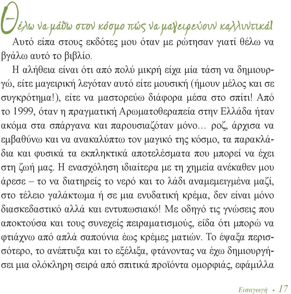 Από το 1999, όταν η πραγματική Αρωμα τοθεραπεία στην Ελλάδα ήταν ακόμα στα σπάργανα και παρουσιαζόταν μόνο ροζ, άρχισα να εμβαθύνω και να ανακαλύπτω τον μαγικό της κόσμο, τα παρακλάδια και φυσικά τα