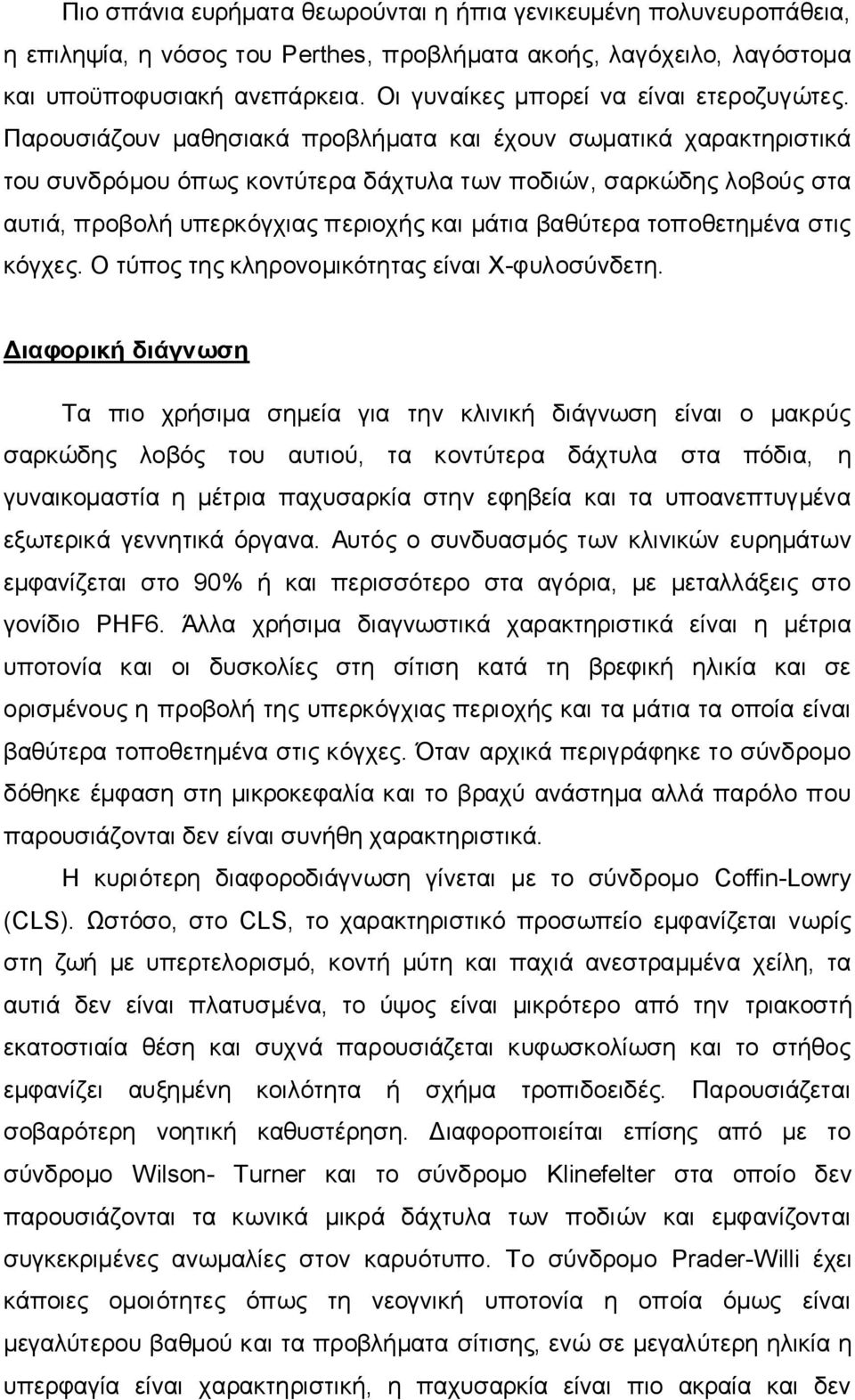 Παρουσιάζουν μαθησιακά προβλήματα και έχουν σωματικά χαρακτηριστικά του συνδρόμου όπως κοντύτερα δάχτυλα των ποδιών, σαρκώδης λοβούς στα αυτιά, προβολή υπερκόγχιας περιοχής και μάτια βαθύτερα