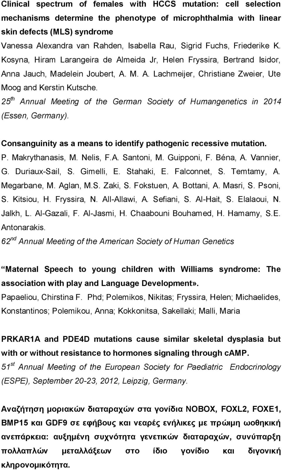 25 th Annual Meeting of the German Society of Humangenetics in 2014 (Essen, Germany). Consanguinity as a means to identify pathogenic recessive mutation. P. Makrythanasis, M. Nelis, F.A. Santoni, M.