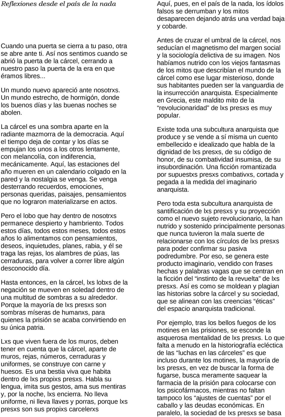 Un mundo estrecho, de hormigón, donde los buenos días y las buenas noches se abolen. La cárcel es una sombra aparte en la radiante mazmorra de la democracia.