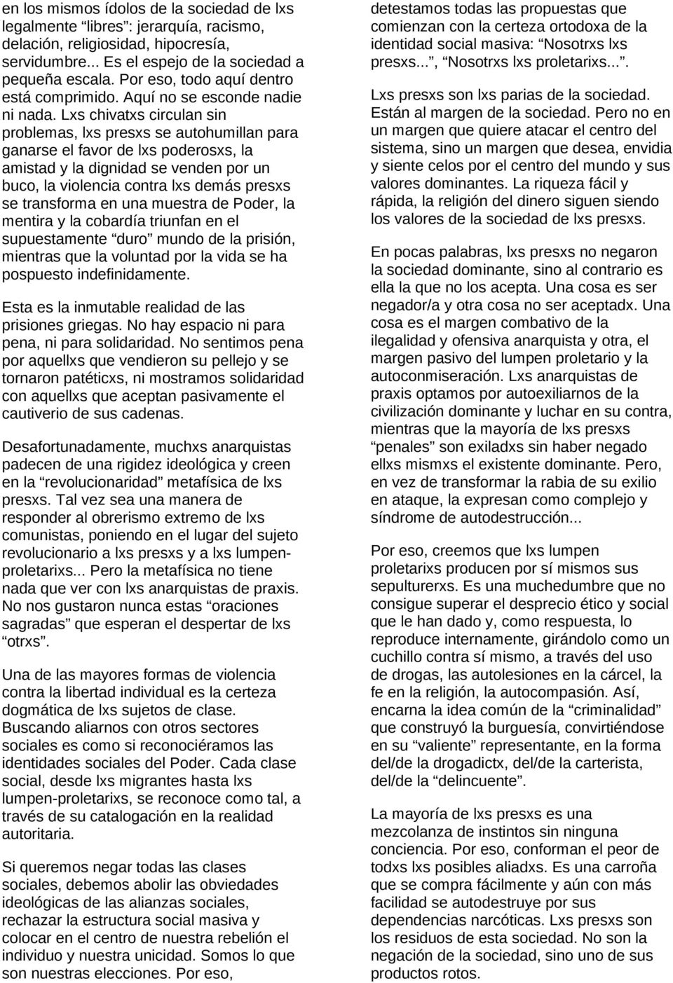 Lxs chivatxs circulan sin problemas, lxs presxs se autohumillan para ganarse el favor de lxs poderosxs, la amistad y la dignidad se venden por un buco, la violencia contra lxs demás presxs se