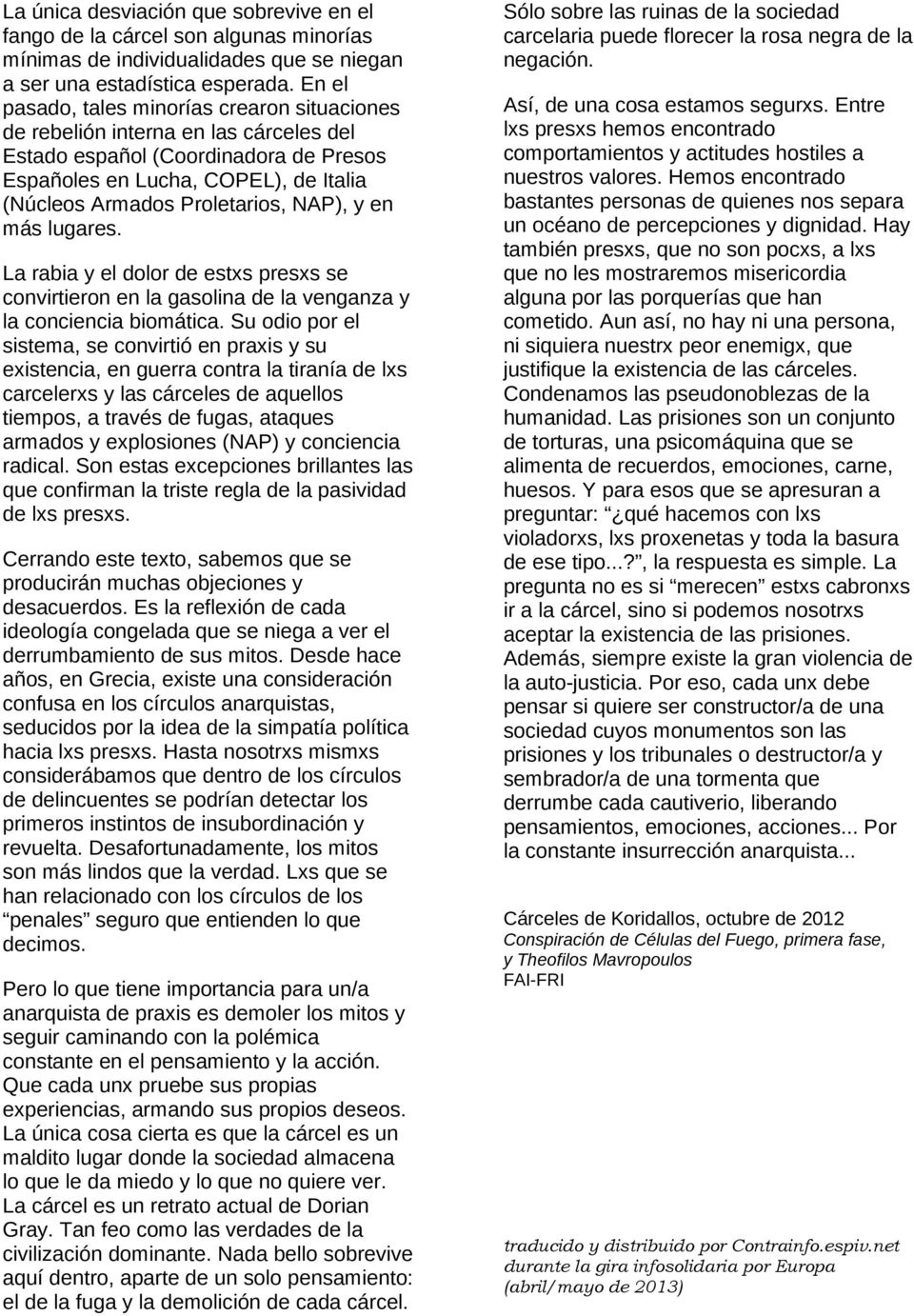 NAP), y en más lugares. La rabia y el dolor de estxs presxs se convirtieron en la gasolina de la venganza y la conciencia biomática.