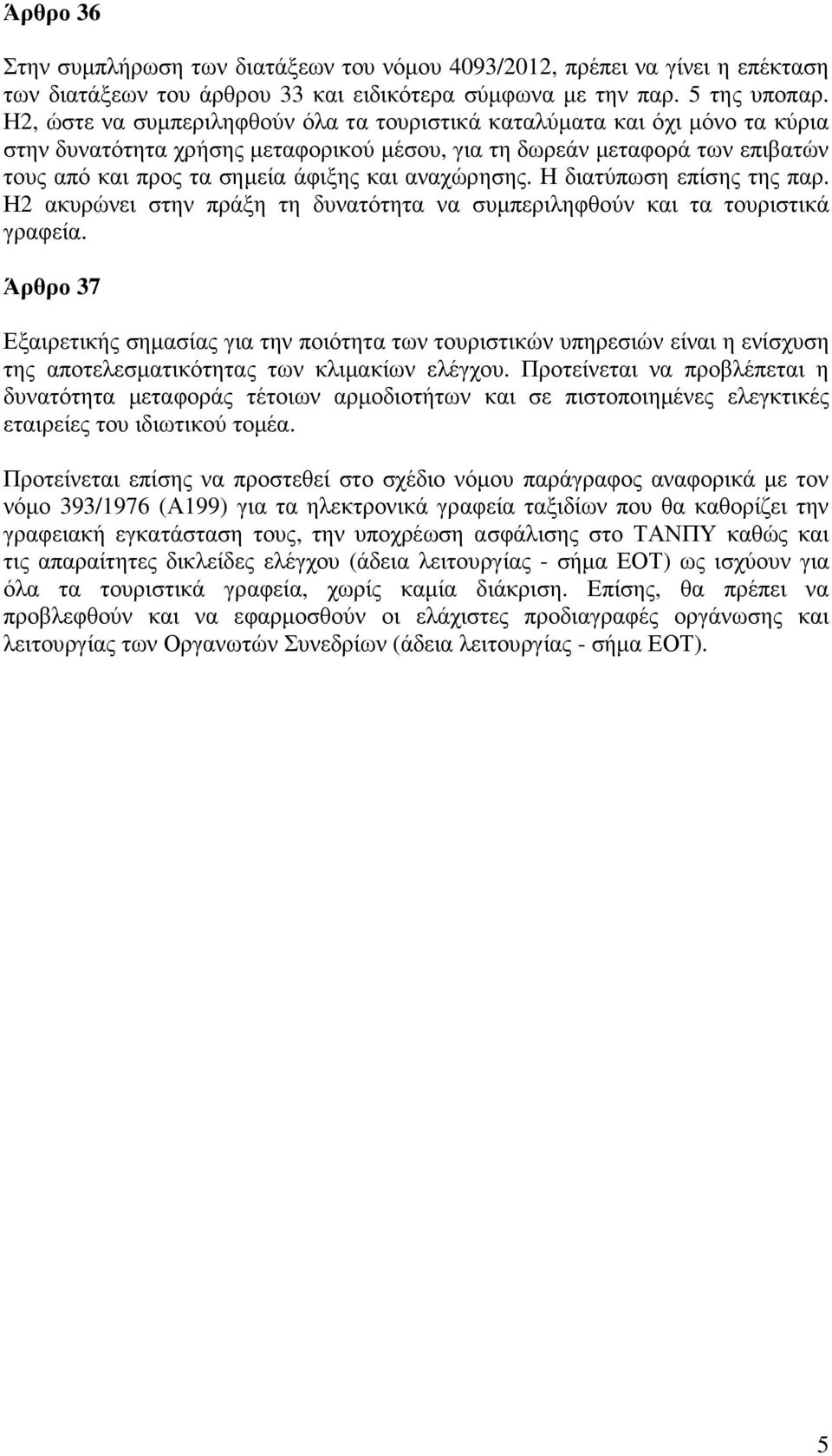 αναχώρησης. Η διατύπωση επίσης της παρ. Η2 ακυρώνει στην πράξη τη δυνατότητα να συµπεριληφθούν και τα τουριστικά γραφεία.