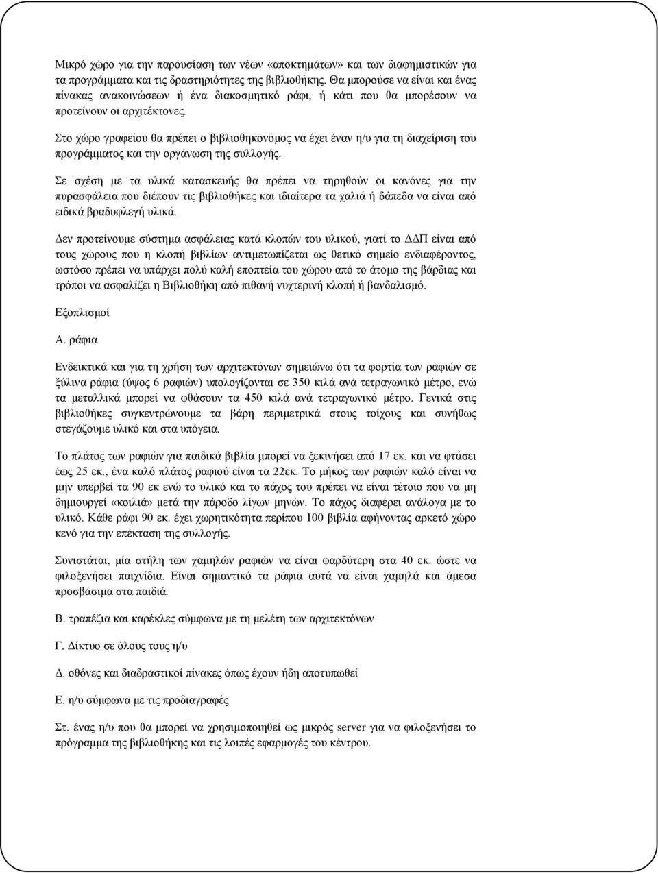 Στο χώρο γραφείου θα πρέπει ο βιβλιοθηκονόμος να έχει έναν η/υ για τη διαχείριση του προγράμματος και την οργάνωση της συλλογής.