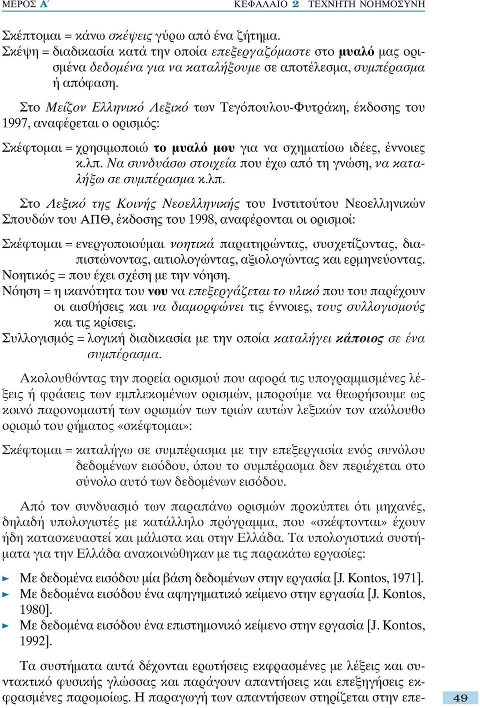 Στο Μείζον Ελληνικ Λεξικ των Τεγ πουλου-φυτράκη, έκδοσης του 1997, αναφέρεται ο ορισµ ς: Σκέφτοµαι = χρησιµοποιώ το µυαλ µου για να σχηµατίσω ιδέες, έννοιες κ.λπ.