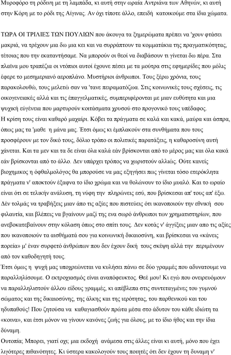 Να μπορούν οι θεοί να διαβάσουν τι γίνεται δω πέρα. Στα πλαϊνα μου τραπέζια οι ντόπιοι αυτοί έχουνε πέσει με τα μούτρα στις εφημερίδες που μόλις έφερε το μεσημεριανό αεροπλάνο. Μυστήριοι άνθρωποι.