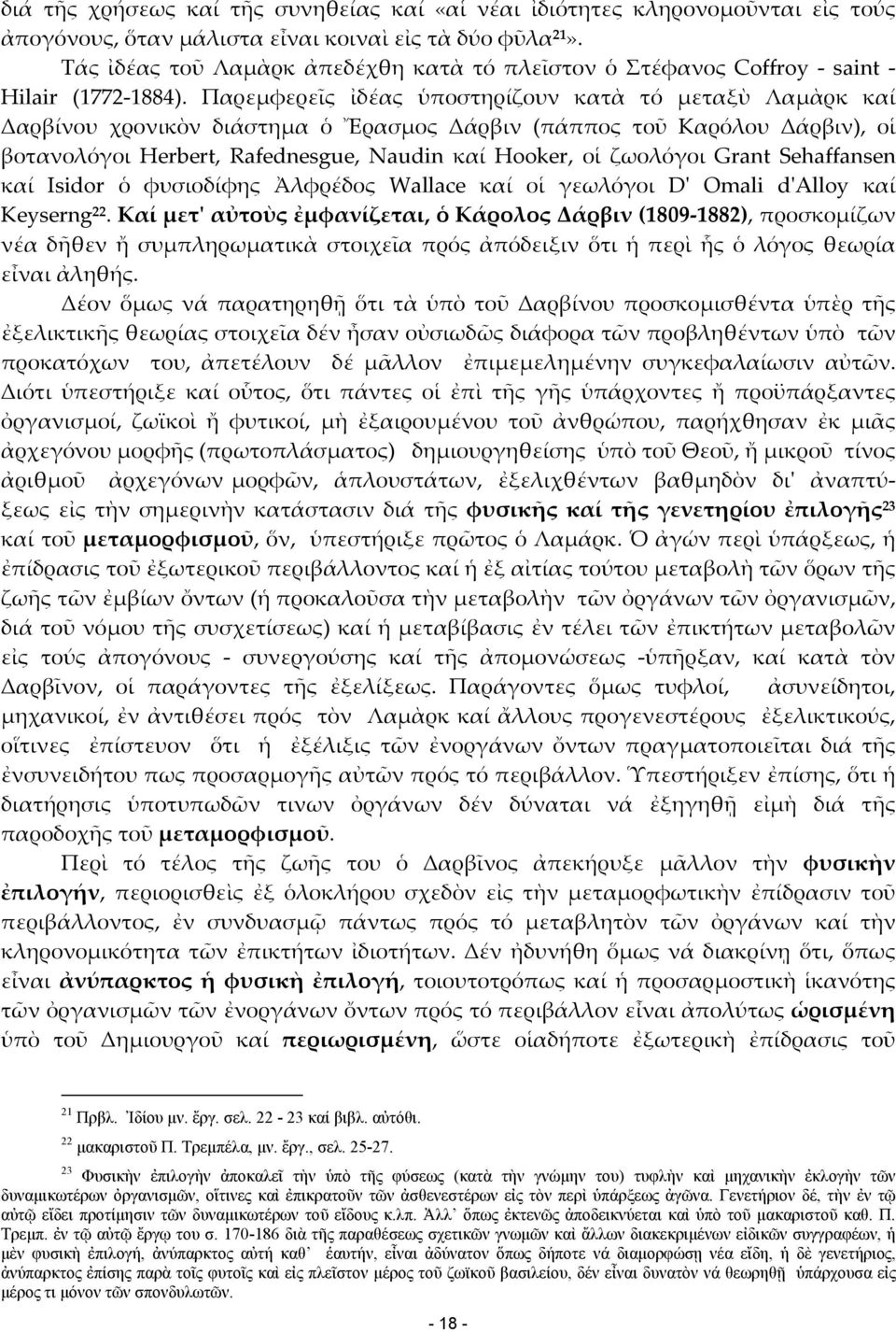 Παρεμφερεῖς ἰδέας ὑποστηρίζουν κατὰ τό μεταξὺ Λαμὰρκ καί Δαρβίνου χρονικὸν διάστημα ὁ Ἔρασμος Δάρβιν (πάππος τοῦ Καρόλου Δάρβιν), οἱ βοτανολόγοι Herbert, Rafednesgue, Naudin καί Hooker, οἱ ζωολόγοι