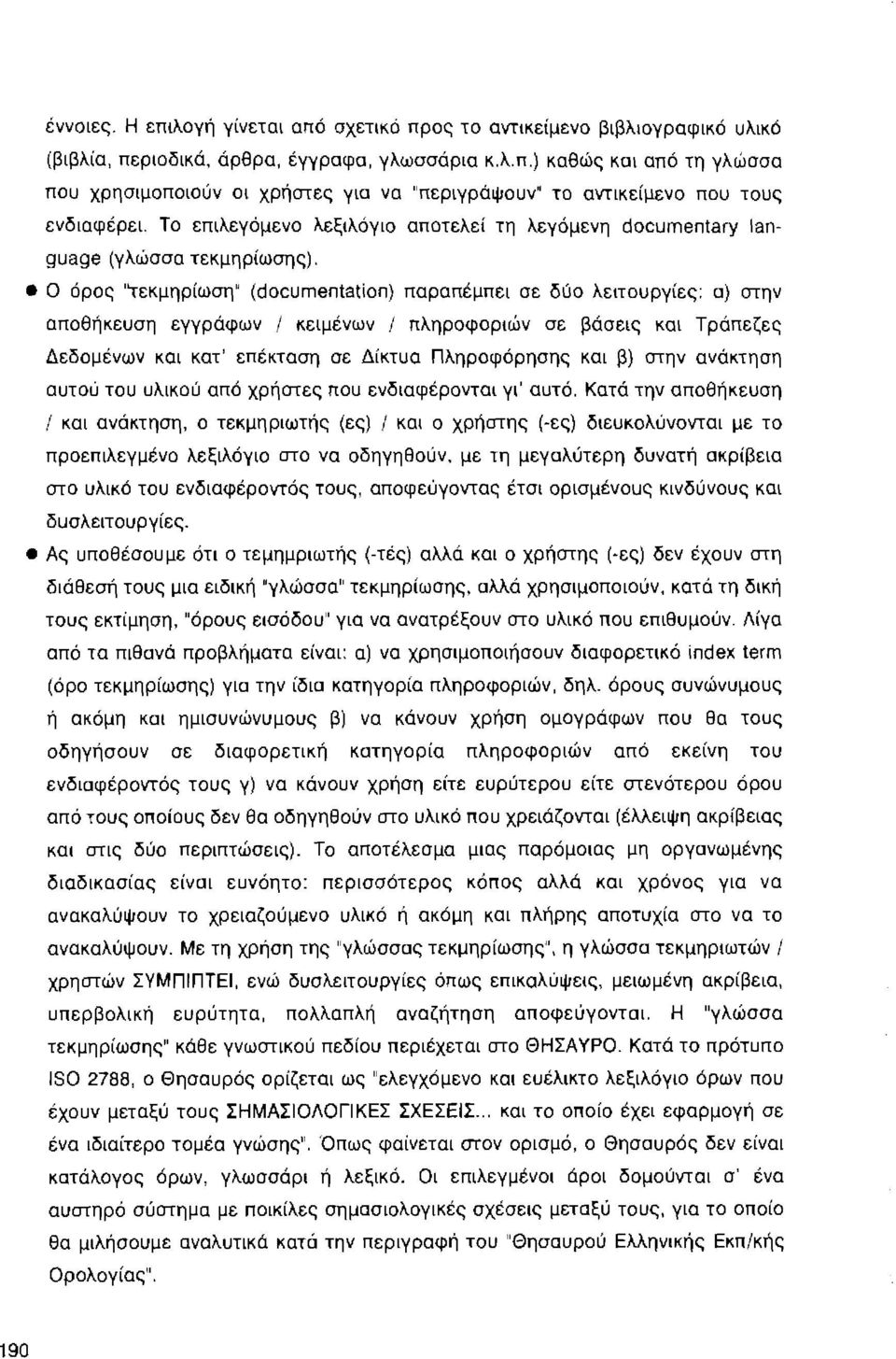 Ο όρος "τεκμηρίωση" (docυmentation) παραπέμπει σε δύο λειτουργίες: α) στην αποθήκευση εγγράφων Ι κειμένων I πληροφοριών σε βάσεις και Τράπεζες Δεδομένων και κατ' επέκταση σε Δίκτυα Πληροφόρησης και