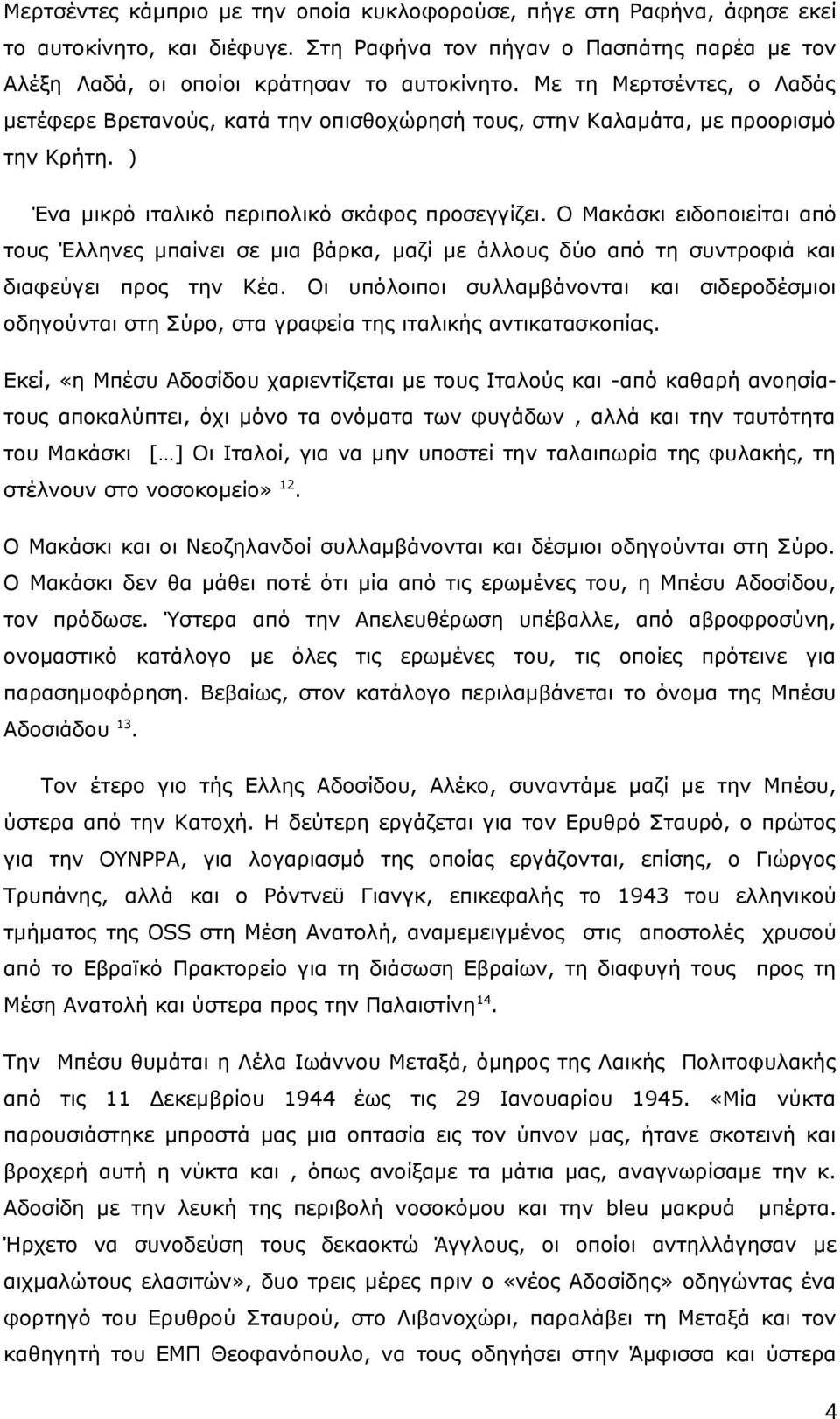 Ο Μακάσκι ειδοποιείται από τους Έλληνες μπαίνει σε μια βάρκα, μαζί με άλλους δύο από τη συντροφιά και διαφεύγει προς την Κέα.