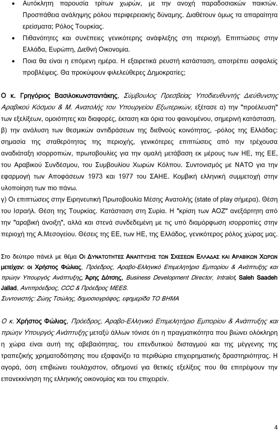 Η εξαιρετικά ρευστή κατάσταση, αποτρέπει ασφαλείς προβλέψεις. Θα προκύψουν φιλελεύθερες Δημοκρατίες; Ο κ.