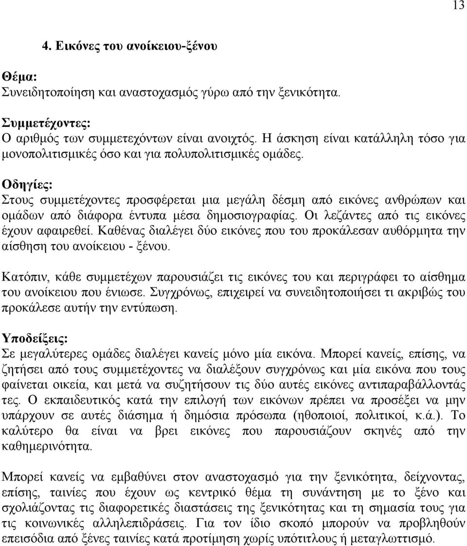 Στους συµµετέχοντες προσφέρεται µια µεγάλη δέσµη από εικόνες ανθρώπων και οµάδων από διάφορα έντυπα µέσα δηµοσιογραφίας. Οι λεζάντες από τις εικόνες έχουν αφαιρεθεί.