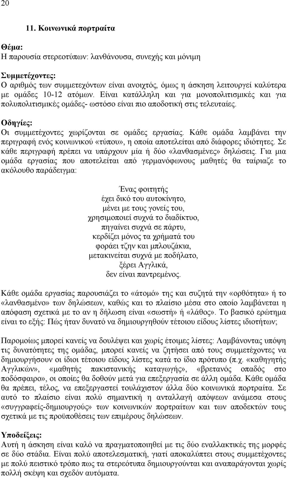 Κάθε οµάδα λαµβάνει την περιγραφή ενός κοινωνικού «τύπου», η οποία αποτελείται από διάφορες ιδιότητες. Σε κάθε περιγραφή πρέπει να υπάρχουν µία ή δύο «λανθασµένες» δηλώσεις.