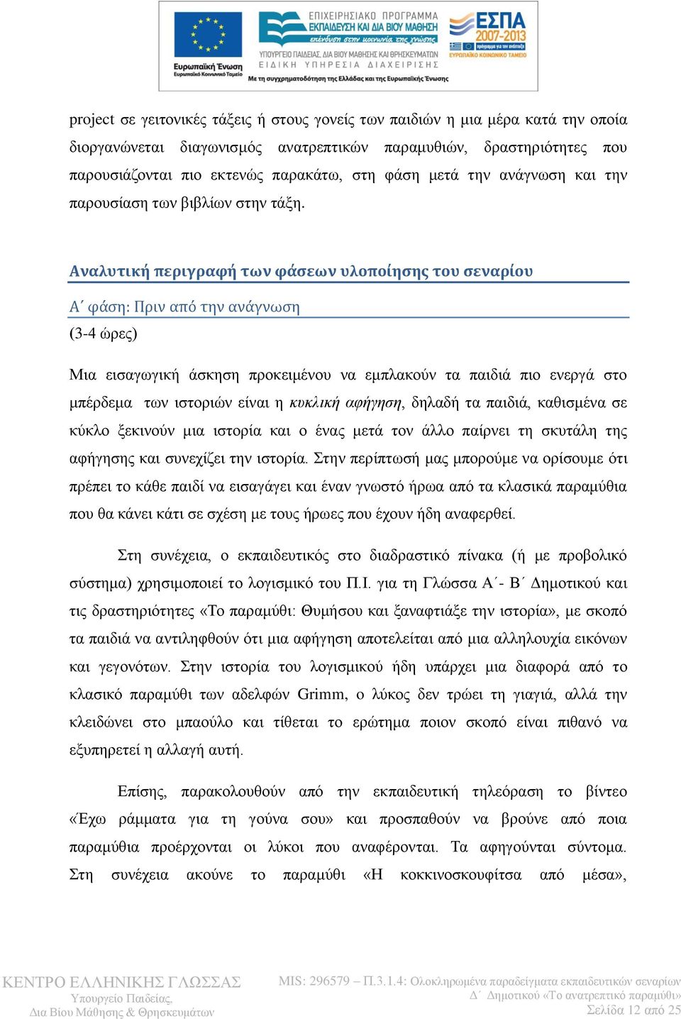 Αναλυτική περιγραφή των φάςεων υλοποίηςησ του ςεναρίου Α φάςη: Πριν από την ανάγνωςη (3-4 ψξεο) Μηα εηζαγσγηθή άζθεζε πξνθεηκέλνπ λα εκπιαθνχλ ηα παηδηά πην ελεξγά ζην κπέξδεκα ησλ ηζηνξηψλ είλαη ε