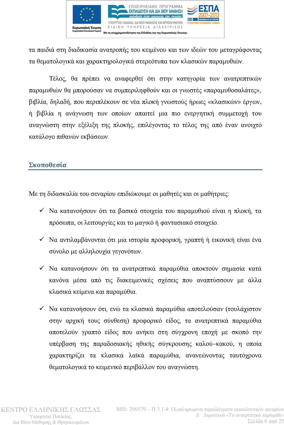 ήξσεο «θιαζηθψλ» έξγσλ, ή βηβιία ε αλάγλσζε ησλ νπνίσλ απαηηεί κηα πην ελεξγεηηθή ζπκκεηνρή ηνπ αλαγλψζηε ζηελ εμέιημε ηεο πινθήο, επηιέγνληαο ην ηέινο ηεο απφ έλαλ αλνηρηφ θαηάινγν πηζαλψλ εθβάζεσλ.