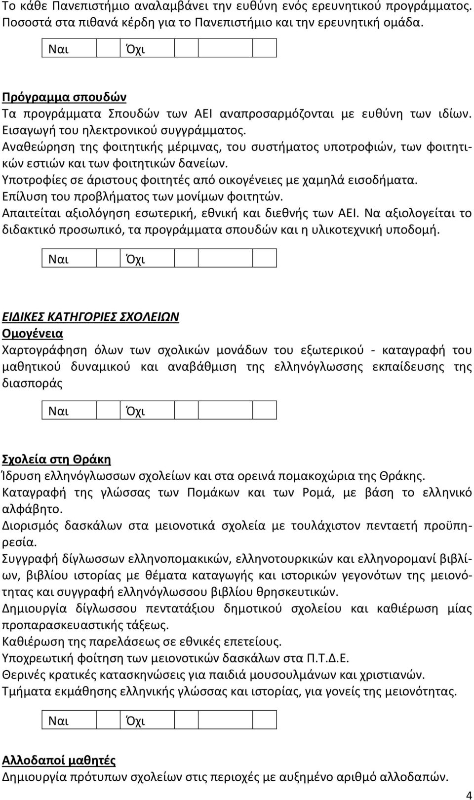 Αναθεώρηση της φοιτητικής μέριμνας, του συστήματος υποτροφιών, των φοιτητικών εστιών και των φοιτητικών δανείων. Υποτροφίες σε άριστους φοιτητές από οικογένειες με χαμηλά εισοδήματα.