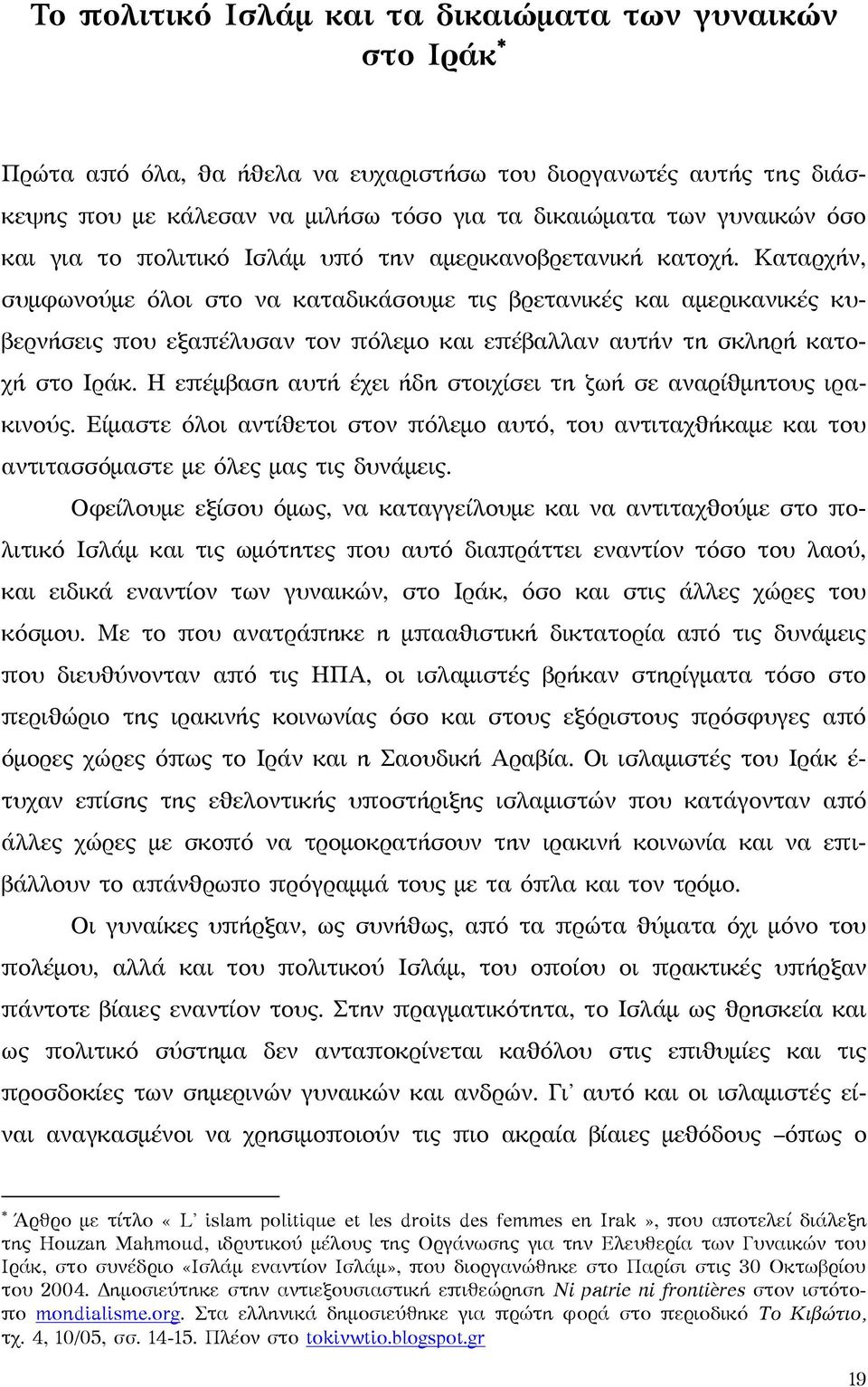 Καταρχήν, συμφωνούμε όλοι στο να καταδικάσουμε τις βρετανικές και αμερικανικές κυβερνήσεις που εξαπέλυσαν τον πόλεμο και επέβαλλαν αυτήν τη σκληρή κατοχή στο Ιράκ.