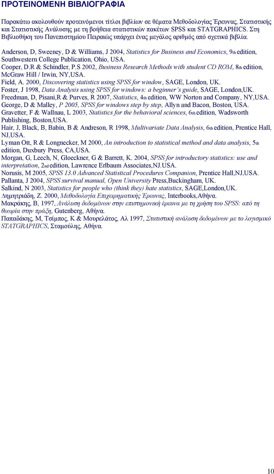 Anderson, D, Sweeney, D & Williams, J 2004, Statistics for Business and Economics, 9th edition, Southwestern College Publication, Ohio, USA. Cooper, D.R & Schindler, P.