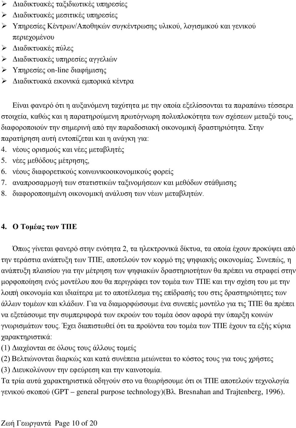 πρωτόγνωρη πολυπλοκότητα των σχέσεων μεταξύ τους, διαφοροποιούν την σημερινή από την παραδοσιακή οικονομική δραστηριότητα. Στην παρατήρηση αυτή εντοπίζεται και η ανάγκη για: 4.