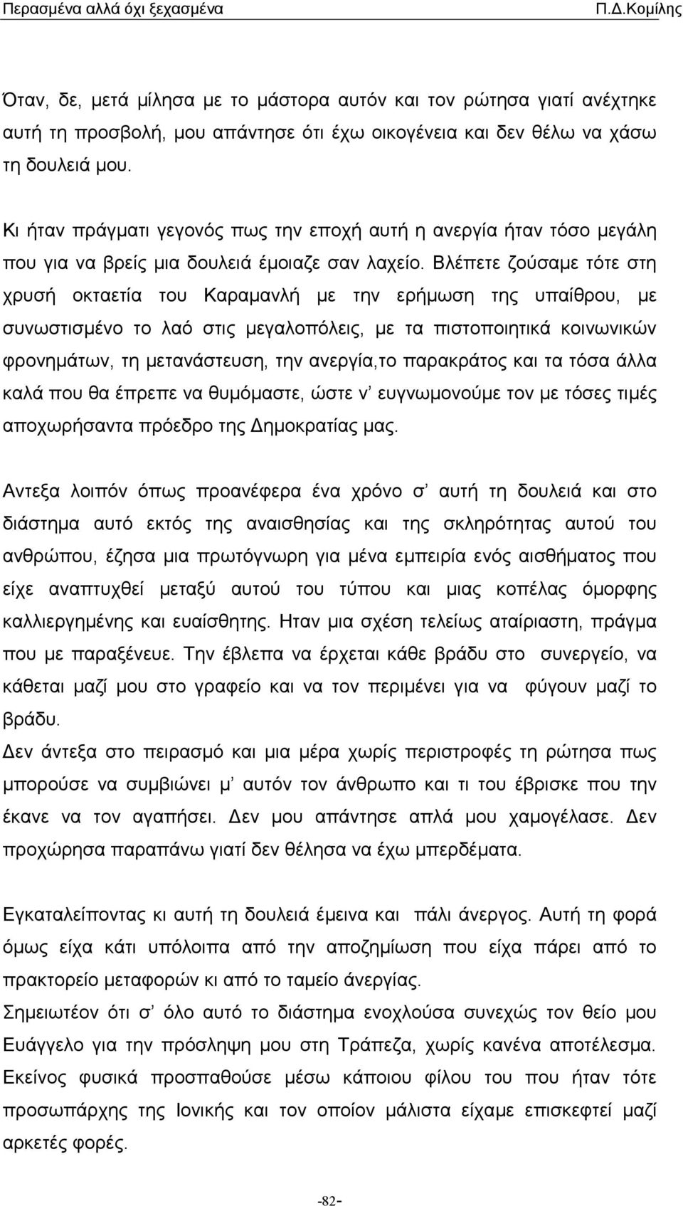 Βλέπετε ζούσαµε τότε στη χρυσή οκταετία του Καραµανλή µε την ερήµωση της υπαίθρου, µε συνωστισµένο το λαό στις µεγαλοπόλεις, µε τα πιστοποιητικά κοινωνικών φρονηµάτων, τη µετανάστευση, την ανεργία,το