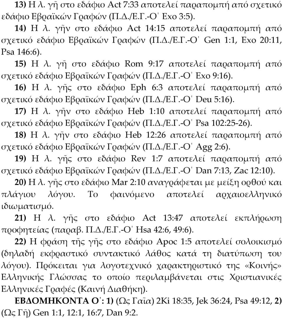 γῆς στο εδάφιο Eph 6:3 αποτελεί παραπομπή από σχετικό εδάφιο Εβραϊκών Γραφών (Π.Δ./Ε.Γ.-Ο Deu 5:16). 17) Η λ. γῆν στο εδάφιο Heb 1:10 αποτελεί παραπομπή από σχετικό εδάφιο Εβραϊκών Γραφών (Π.Δ./Ε.Γ.-Ο Psa 102:25-26).