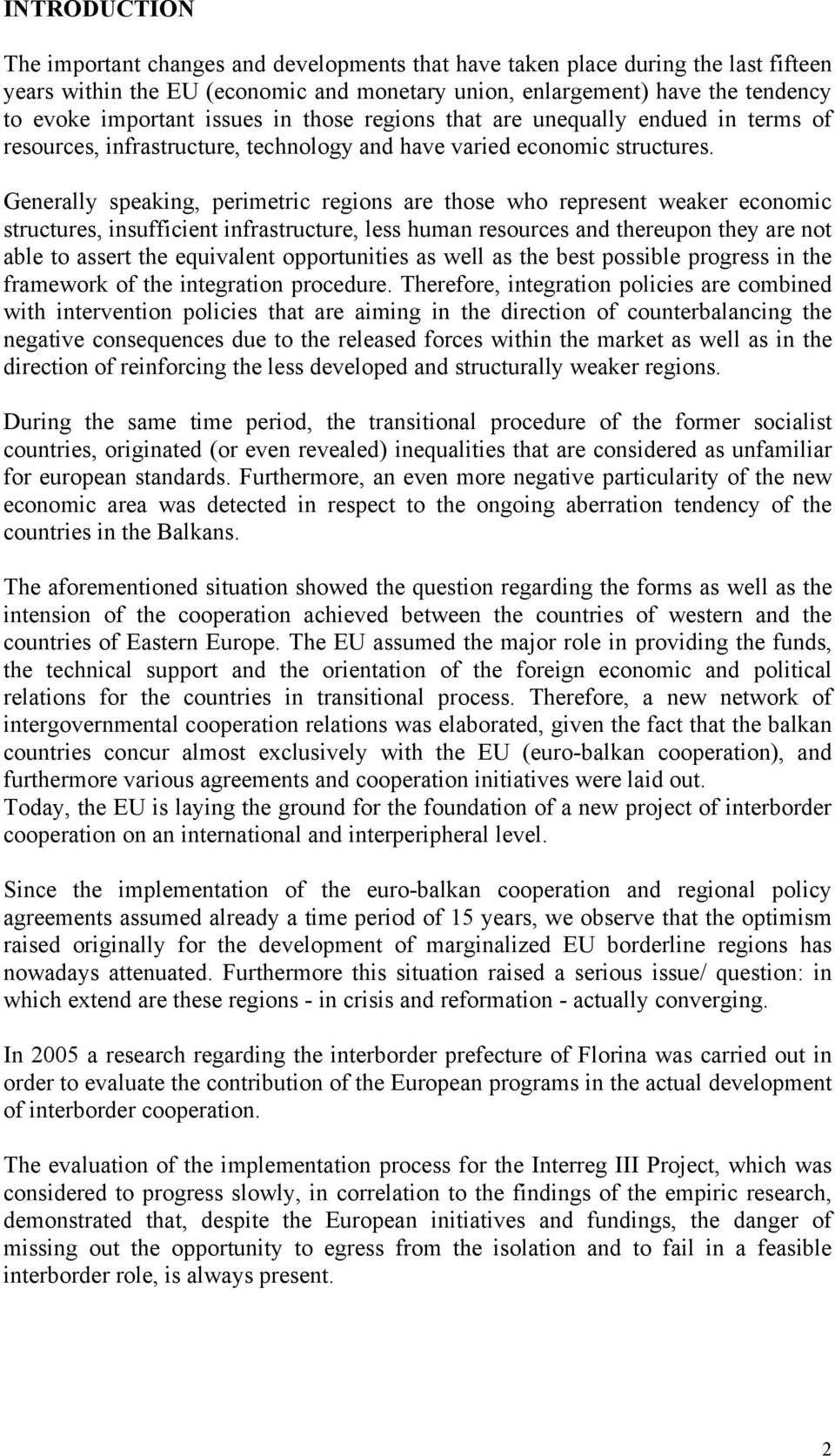 Generally speaking, perimetric regions are those who represent weaker economic structures, insufficient infrastructure, less human resources and thereupon they are not able to assert the equivalent