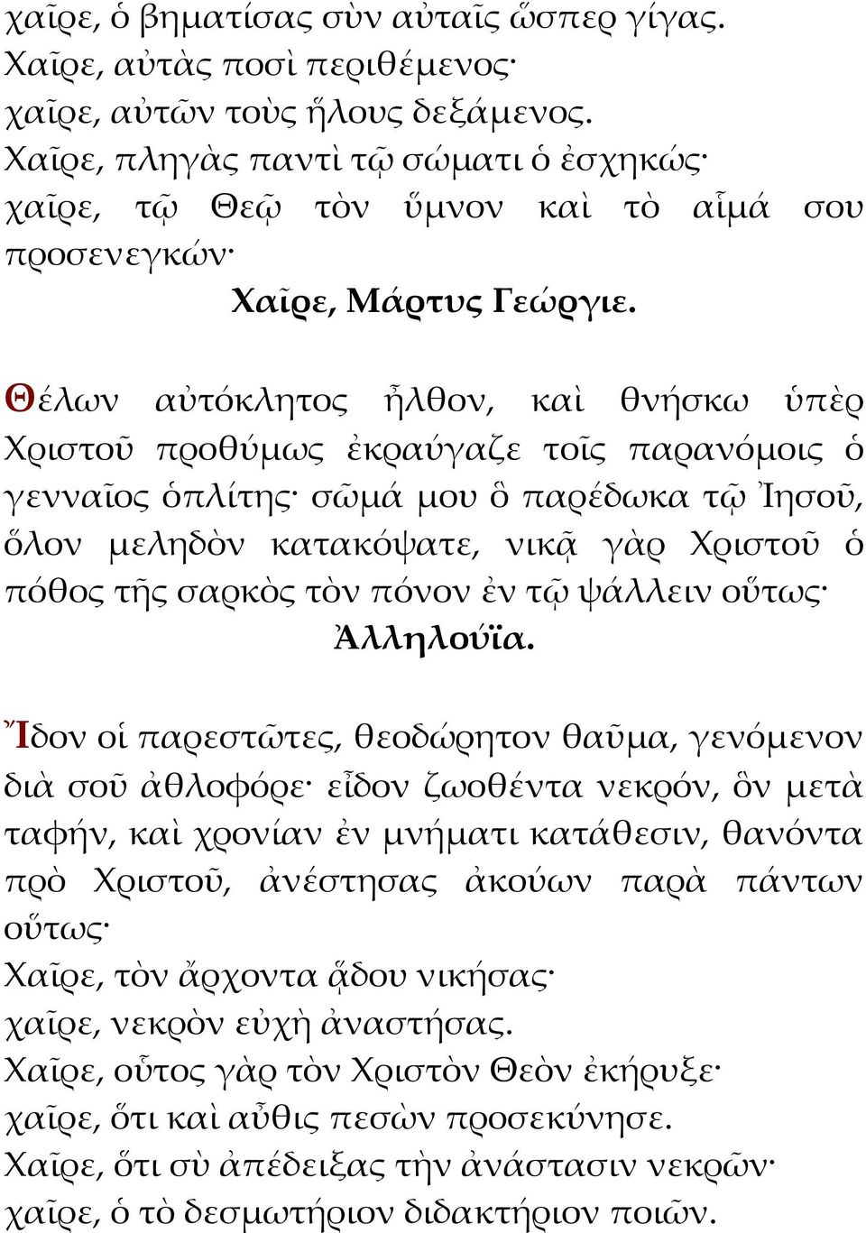 μου ὃ παρέδωκα τῷ Ἰησοῦ, ὅλον μεληδὸν κατακόψατε, νικᾷ γὰρ Χριστοῦ ὁ πόθος τῆς σαρκὸς τὸν πόνον ἐν τῷ ψάλλειν οὕτως Ἴδον οἱ παρεστῶτες, θεοδώρητον θαῦμα, γενόμενον διὰ σοῦ ἀθλοφόρε εἶδον ζωοθέντα