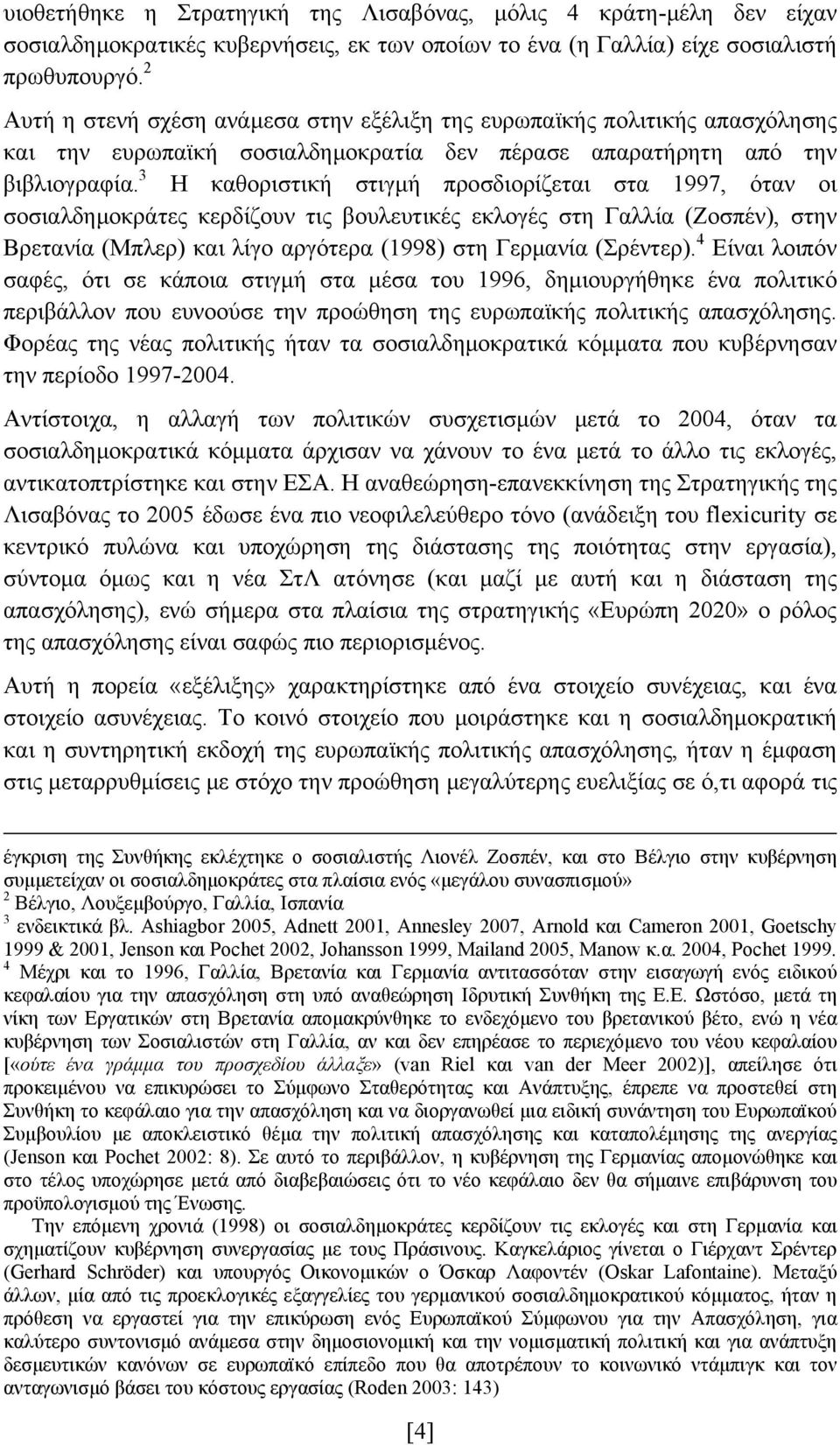 3 Η καθοριστική στιγμή προσδιορίζεται στα 1997, όταν οι σοσιαλδημοκράτες κερδίζουν τις βουλευτικές εκλογές στη Γαλλία (Ζοσπέν), στην Βρετανία (Μπλερ) και λίγο αργότερα (1998) στη Γερμανία (Σρέντερ).