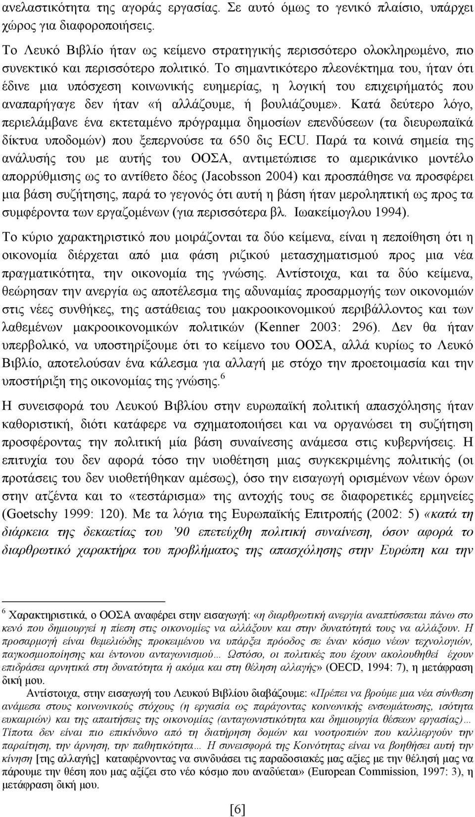 Το σημαντικότερο πλεονέκτημα του, ήταν ότι έδινε μια υπόσχεση κοινωνικής ευημερίας, η λογική του επιχειρήματός που αναπαρήγαγε δεν ήταν «ή αλλάζουμε, ή βουλιάζουμε».