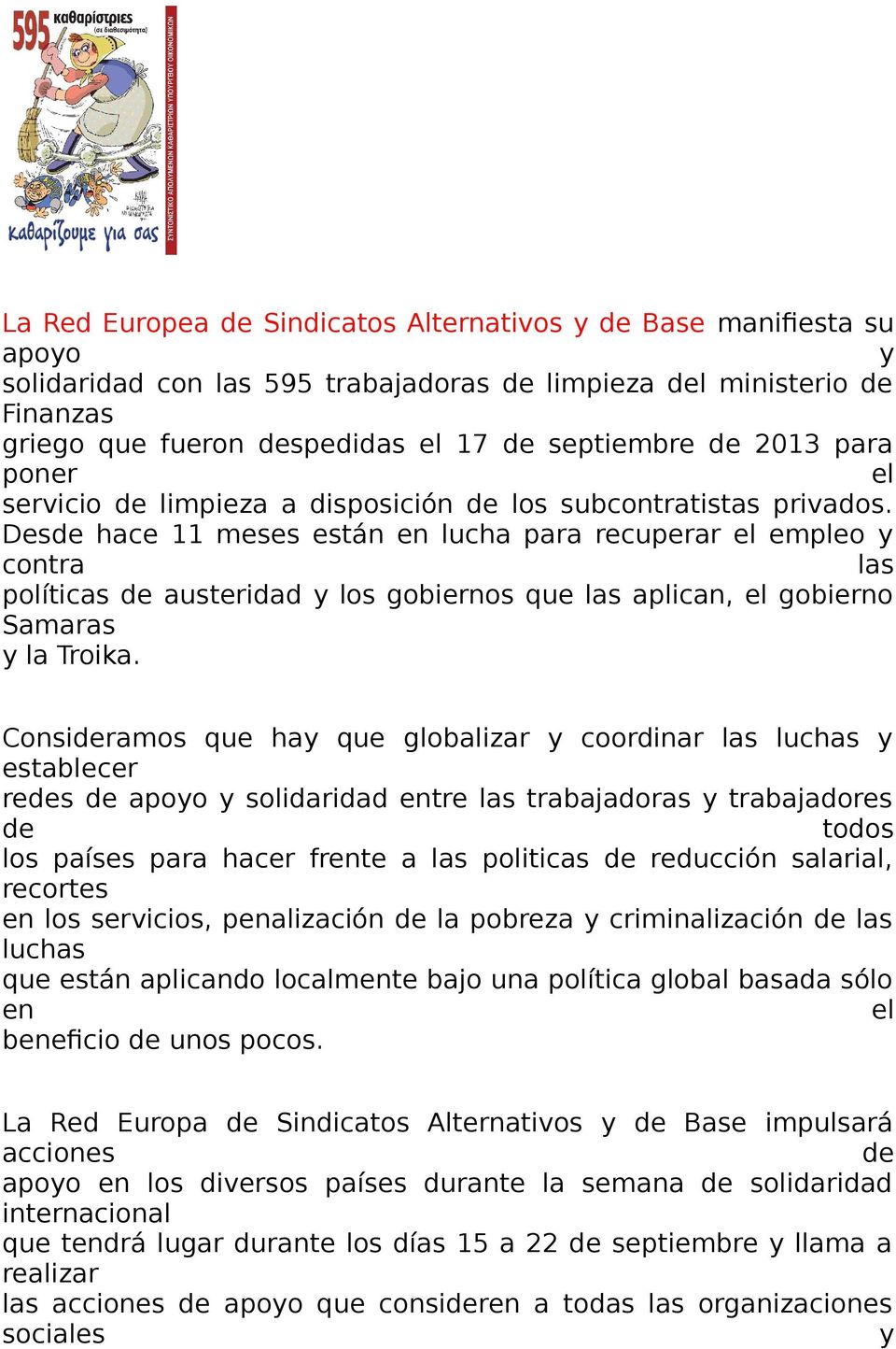 Desde hace 11 meses están en lucha para recuperar el empleo y contra las políticas de austeridad y los gobiernos que las aplican, el gobierno Samaras y la Troika.