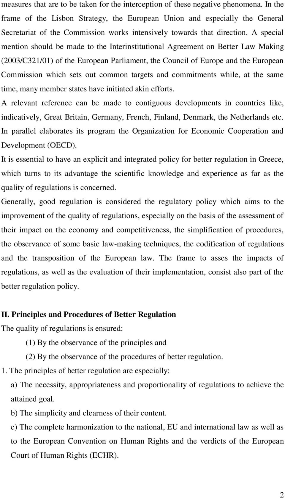 A special mention should be made to the Interinstitutional Agreement on Better Law Making (2003/C321/01) of the European Parliament, the Council of Europe and the European Commission which sets out
