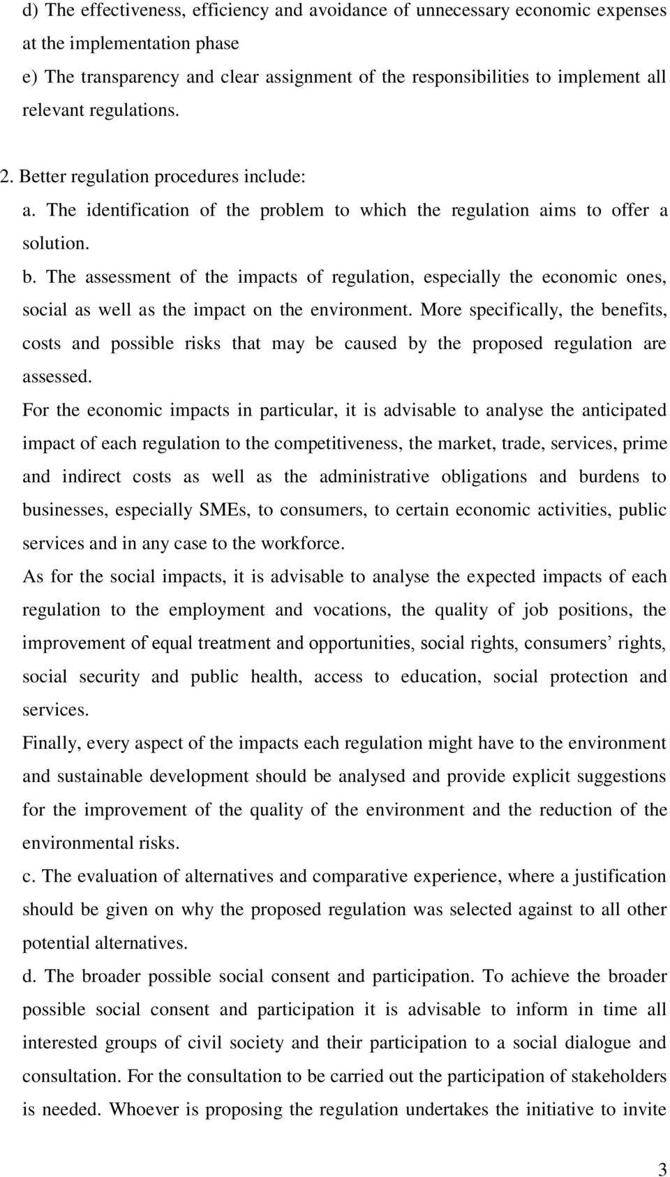 The assessment of the impacts of regulation, especially the economic ones, social as well as the impact on the environment.