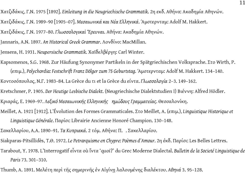 Χαϊδελβέργη: Carl Winter. Kapsomenos, S.G. 1968. Zur Häufung Synonymer Partikeln in der Spätgriechischen Volksprache. Στο Wirth, P. (επιμ.), Polychordia: Festschrift Franz Dölger zum 75 Geburtstag.